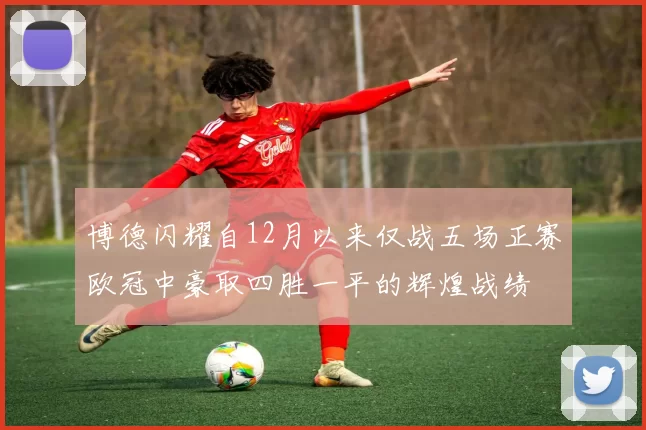 博德闪耀自12月以来仅战五场正赛欧冠中豪取四胜一平的辉煌战绩